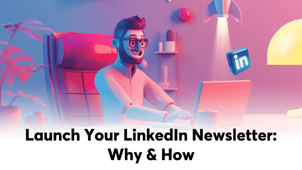 Why You Should Start a Newsletter on LinkedIn and How to Launch Why You Should Start a Newsletter on LinkedIn and How to Launch